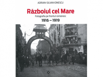 Adrian-Silvan Ionescu - Razboiul cel Mare Fotografia pe frontul romanesc 1916-1919 
