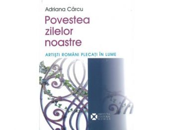Adriana Carcu - Povestea zilelor noastre Artisti romani plecati in lume, 2009, 404 p