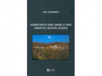 Aparitie editoriala "Romanii dintre Vidin, Dunare si Timoc Sarbatori, obiceiuri, credinte" de Emil tircomnicu