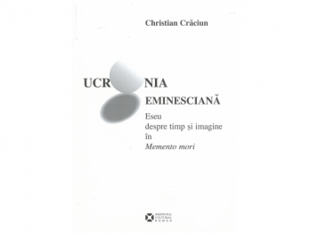 Christian Craciun - Ucronia eminesciana Eseu despre timp si imagine in "Memento Mori"