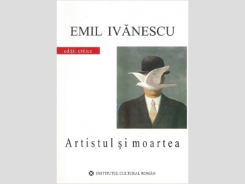Emil Ivanescu - Artistul si moartea, 2006, 370 p