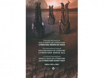 Festivalul International Zile si nopti de literatura - "Literatura, inainte de toate", editia a VIII-a, 2009, 464 p