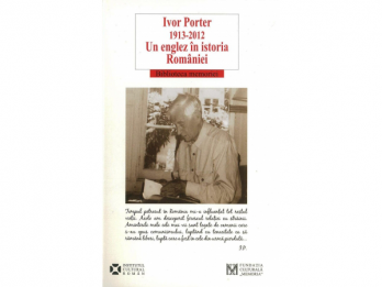 Ivor Porter (1913-2012) - Un englez in istoria RomanieiAn Englishman in Romanian History
