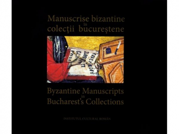 "Manuscrise bizantine in colectii bucurestene  Byzantine Manuscripts in Bucharests Collections"