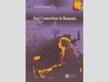 Virgil Mihaiu - Jazz Connections in Romania, (editie in limba engleza), 2007, 200 p